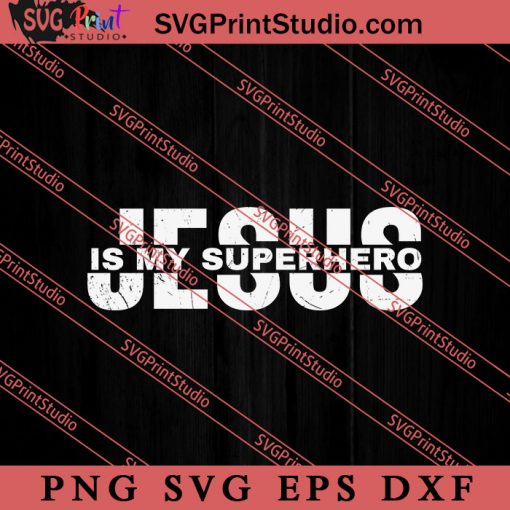Slogan Jesus Is My Superhero SVG, Religious SVG, Bible Verse SVG, Christmas Gift SVG PNG EPS DXF Silhouette Cut Files
