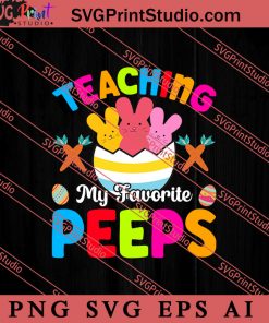 Teaching My Favorite Peeps Happy Easter SVG, Easter's Day SVG, Cute SVG, Eggs SVG EPS AI PNG Cricut File Instant Download
