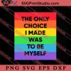 The Only Choice I Made SVG, LGBT Pride SVG, Be Kind SVG