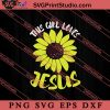 This Girl Loves Jesus Sunflower SVG, Religious SVG, Bible Verse SVG, Christmas Gift SVG PNG EPS DXF Silhouette Cut Files