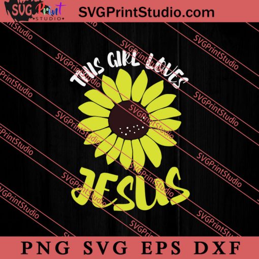 This Girl Loves Jesus Sunflower SVG, Religious SVG, Bible Verse SVG, Christmas Gift SVG PNG EPS DXF Silhouette Cut Files