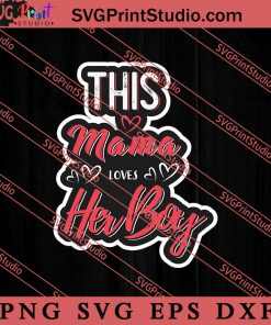 This Mama Loves Her Boy SVG, Happy Mother's Day SVG, Mom SVG PNG EPS DXF Silhouette Cut Files