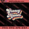 Vintage Groovy Mama SVG, Happy Mother's Day SVG, Mom SVG PNG EPS DXF Silhouette Cut Files
