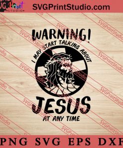 Warning I May Talking About Jesus SVG, Religious SVG, Bible Verse SVG, Christmas Gift SVG PNG EPS DXF Silhouette Cut Files