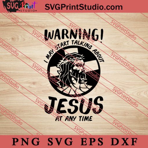 Warning I May Talking About Jesus SVG, Religious SVG, Bible Verse SVG, Christmas Gift SVG PNG EPS DXF Silhouette Cut Files