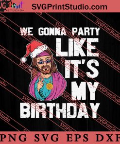 We Gonna Party Like It's My Birthday SVG, Religious SVG, Bible Verse SVG, Christmas Gift SVG PNG EPS DXF Silhouette Cut Files