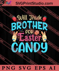 Will Trade Brother For Easter Candy SVG, Easter's Day SVG, Cute SVG, Eggs SVG EPS AI PNG Cricut File Instant Download