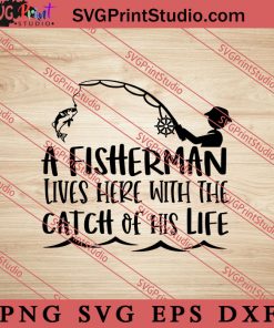 Dad A Fisherman Lives Here With The Catch Of His Life SVG, Happy Father's Day SVG