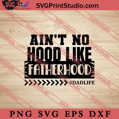 Aint No Hood Like Fatherhood Dadlife SVG, Happy Father's Day SVG