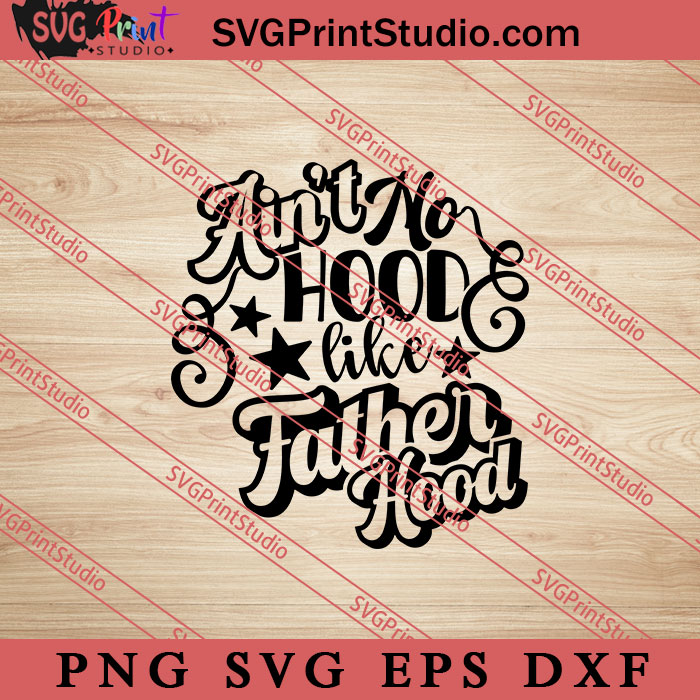 Aint No Hood Like Fatherhood SVG, Happy Father's Day SVG