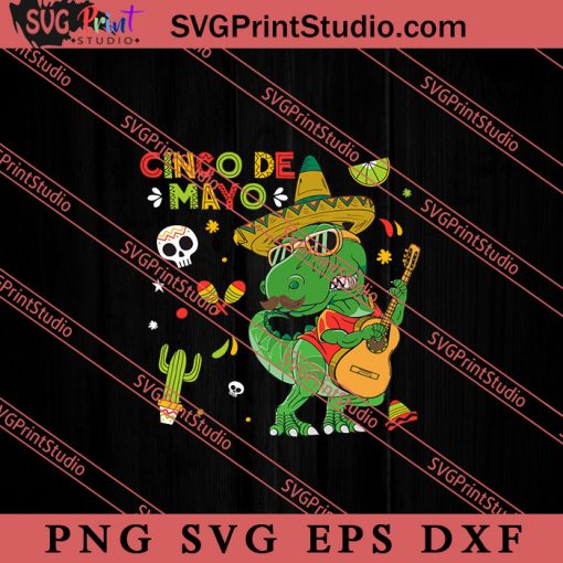 Funny Dinosaur SVG, Cinco de Mayo SVG, Mexico SVG, Fiesta Party SVG EPS DXF PNG Cricut File Instant Download