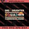 Dad Daughter Squad Unbreakablebond SVG, Happy Father's Day SVG, Daddy SVG, Dad SVG EPS DXF PNG