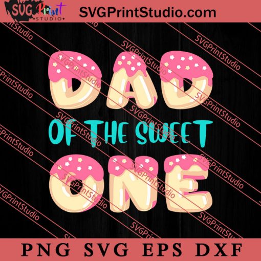 Dad Of Sweet One SVG, Happy Father's Day SVG, Daddy SVG, Dad SVG EPS DXF PNG