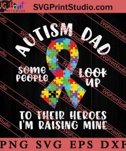 Autism Dad Some People Look Up SVG, Happy Father's Day SVG, Daddy SVG, Dad SVG EPS DXF PNG