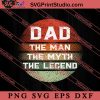 Dad The Man The Myth SVG, Happy Father's Day SVG, Daddy SVG, Dad SVG EPS DXF PNG