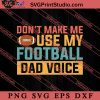 Don't Make Me Use My Football SVG, Happy Father's Day SVG, Daddy SVG, Dad SVG EPS DXF PNG
