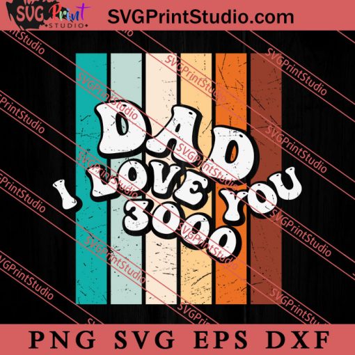 Dad I Love You 3000 SVG, Happy Father's Day SVG, Daddy SVG, Dad SVG EPS DXF PNG