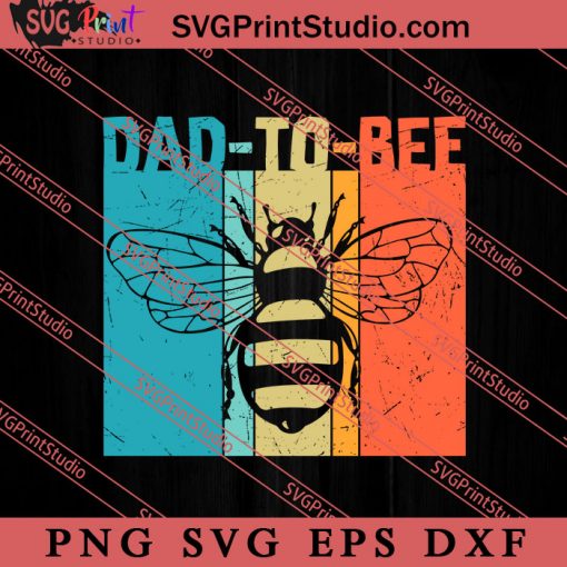 Dad To Bee SVG, Happy Father's Day SVG, Daddy SVG, Dad SVG EPS DXF PNG