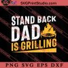 Stand Back Dad Is Grilling SVG, Happy Father's Day SVG, Daddy SVG, Dad SVG EPS DXF PNG