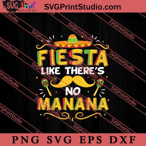 Fiesta Like There's No Manana SVG, Cinco de Mayo SVG, Mexico SVG, Fiesta Party SVG EPS DXF PNG Cricut File Instant Download