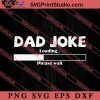 Dad Joke Loading Please SVG, Happy Father's Day SVG, Daddy SVG, Dad SVG EPS DXF PNG
