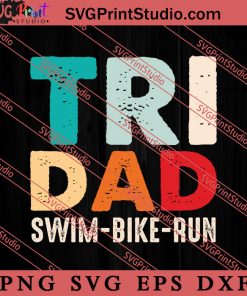 Tri Dad Swim Bike Run SVG, Happy Father's Day SVG, Daddy SVG, Dad SVG EPS DXF PNG