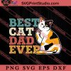 Best Cat Dad Ever SVG, Happy Father's Day SVG, Daddy SVG, Dad SVG EPS DXF PNG