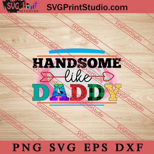 Handsome Like Daddy SVG, Happy Father's Day SVG, Daddy SVG, Dad SVG EPS DXF PNG