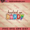 Hooked On Daddy SVG, Happy Father's Day SVG, Daddy SVG, Dad SVG EPS DXF PNG