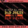 I Keep All My Dad Jokes SVG, Happy Father's Day SVG, Daddy SVG, Dad SVG EPS DXF PNG