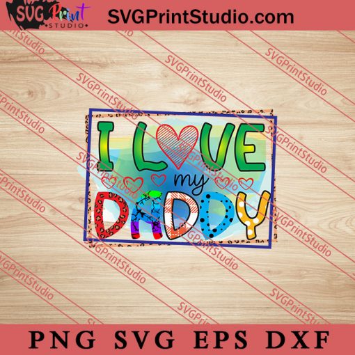 I Love My Daddy SVG, Happy Father's Day SVG, Daddy SVG, Dad SVG EPS DXF PNG