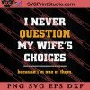I Never Question My Wifes Choices SVG, Happy Father's Day SVG, Dad SVG