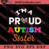 Im A Proud Autism Sister SVG, Autism Awareness SVG