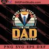 I'm Not Stepdad I'm Dad SVG, Happy Father's Day SVG, Daddy SVG, Dad SVG EPS DXF PNG
