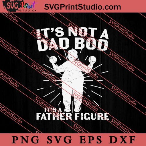 It Not A Dad Bod SVG, Happy Father's Day SVG, Daddy SVG, Dad SVG EPS DXF PNG