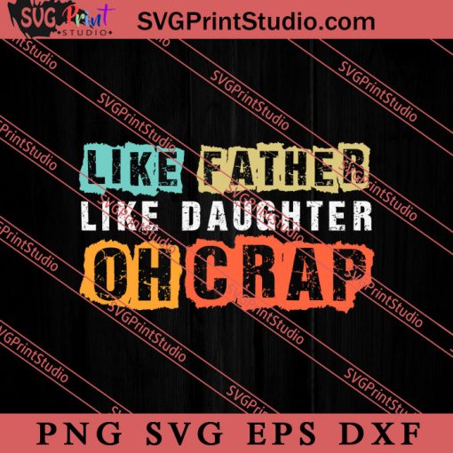 Like Father Like Daughter Oh Crap SVG, Happy Father's Day SVG, Daddy SVG, Dad SVG EPS DXF PNG