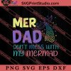 Mer Dad Don't Mess With My Mermaid SVG, Happy Father's Day SVG, Daddy SVG, Dad SVG EPS DXF PNG
