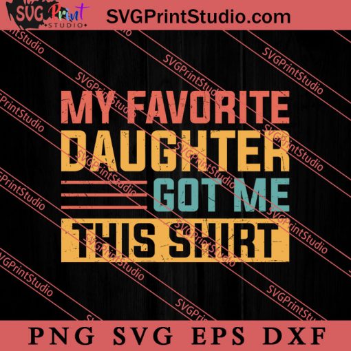 My Favorite Daughter Got Me SVG, Happy Father's Day SVG, Daddy SVG, Dad SVG EPS DXF PNG
