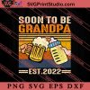 Soon To Be Grandpa 2022 SVG, Happy Father's Day SVG, Daddy SVG, Dad SVG EPS DXF PNG
