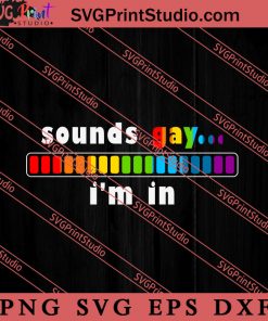 Sounds Gay Im In SVG, LGBTQ SVG, Gay SVG