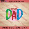 Super Dad SVG, Happy Father's Day SVG, Daddy SVG, Dad SVG EPS DXF PNG