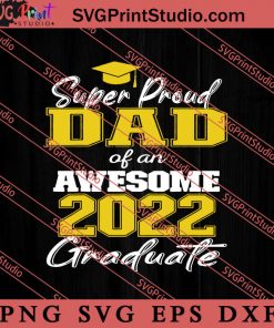 Super Proud Dad Of 2022 Graduate SVG, Father's Day SVG