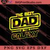 The Best Dad In The Galaxy SVG, Father's Day SVG, Starwars SVG