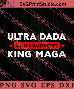 Ultra Dada And I Support King Maga SVG, Father's Day SVG