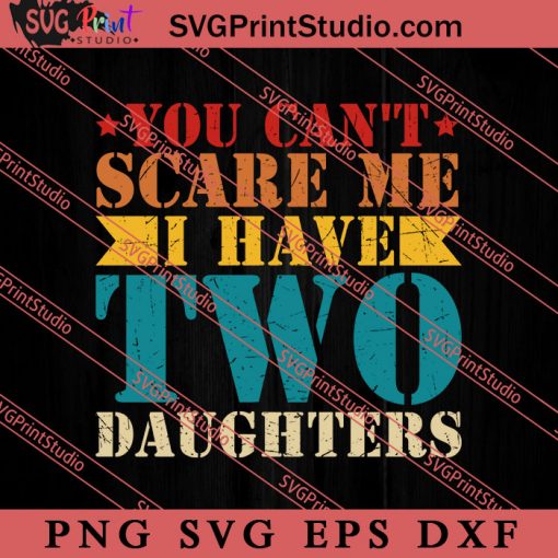 I Have Two Daughters SVG, Happy Father's Day SVG, Daddy SVG, Dad SVG EPS DXF PNG