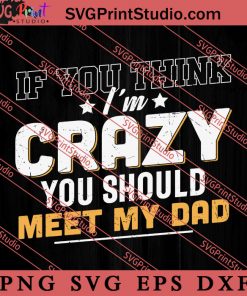 You Think Im Crazy You SVG, Happy Father's Day SVG, Daddy SVG, Dad SVG EPS DXF PNG