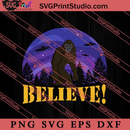 Believe Bigfoot UFO SVG, Space Alien SVG, Alien The Universe SVG, The Universe SVG