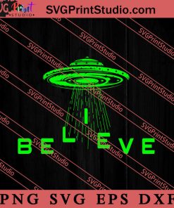 Bilieve UFO SVG, Space Alien SVG, Alien The Universe SVG, The Universe SVG
