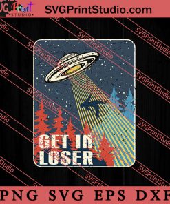 Get In Loser UFO SVG, Space Alien SVG, Alien The Universe SVG