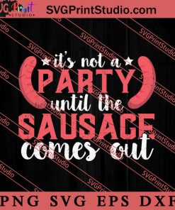 Its Not A Party Until The Sausage Comes Out SVG, America SVG, 4th of July SVG